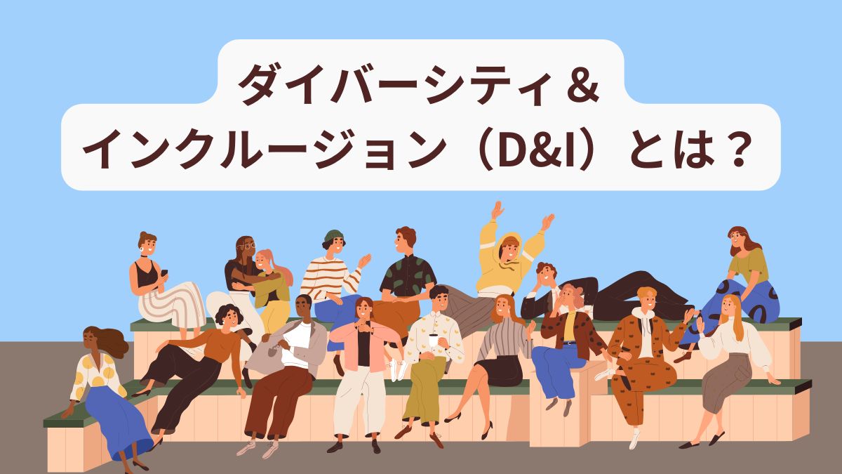 ダイバーシティ&インクルージョン（D&I）とは？意味やメリット、課題、実践のポイントや企業事例を解説